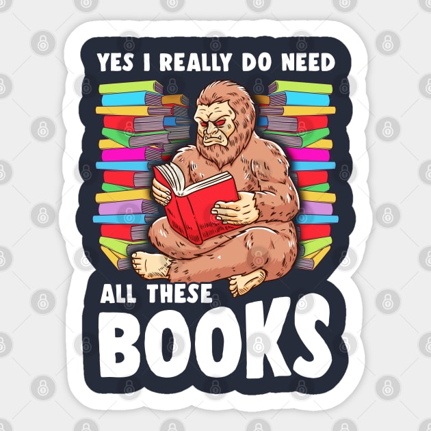 Yes I Really Do Need All These Books Sasquatch Squatch Sticker by E